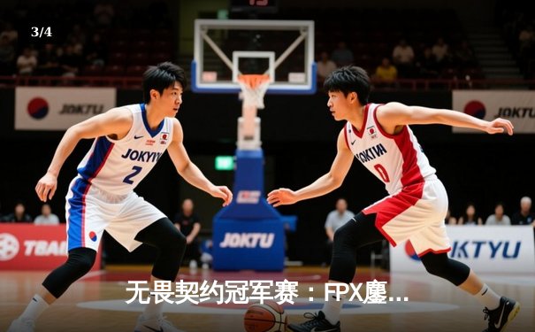无畏契约冠军赛：FPX鏖战五局力克GEN，ZZZ关键发挥锁定四强席位 - 3
