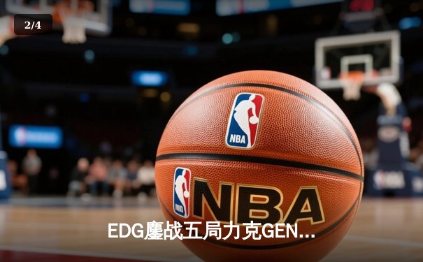 EDG鏖战五局力克GEN，骑士归来挺进英雄联盟全球总决赛 - 2