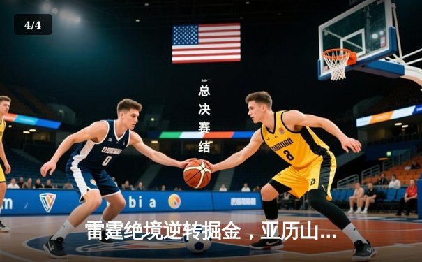 雷霆绝境逆转掘金，亚历山大45分创生涯新高带领球队挺进西决 - 4