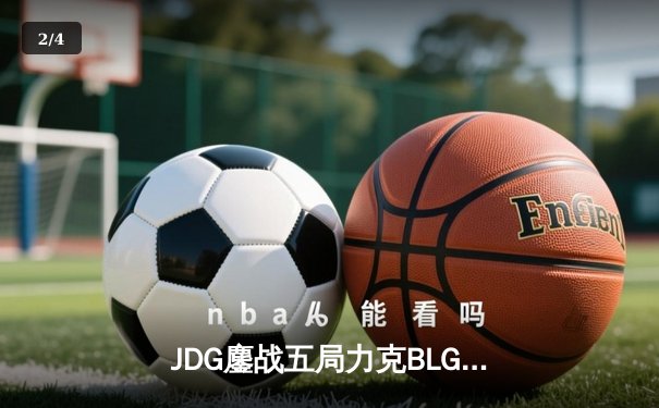 JDG鏖战五局力克BLG，LPL夏季赛总决赛上演巅峰对决 - 2