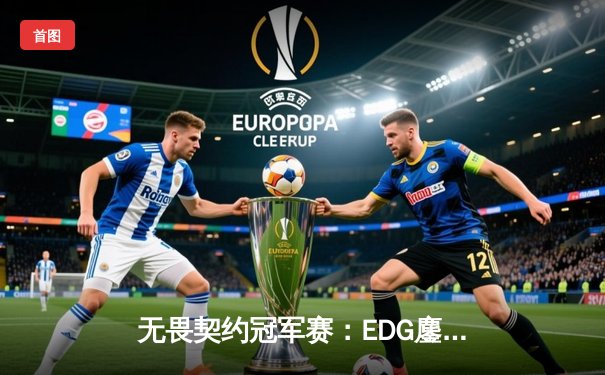 无畏契约冠军赛：EDG鏖战五局惜败GEN，中国战队展现世界级竞争力