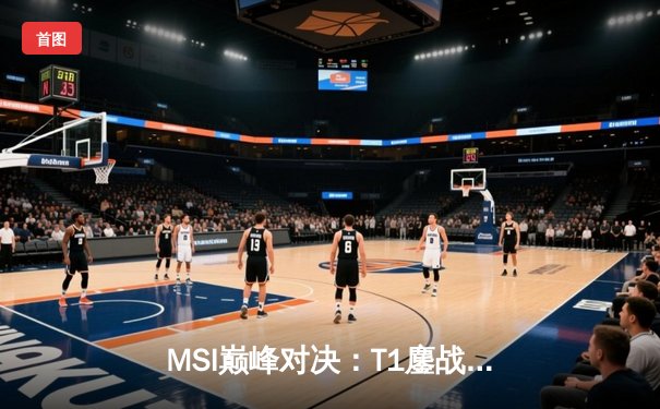 MSI巅峰对决：T1鏖战五局力克G2，Faker沙皇绝境推挽定江山