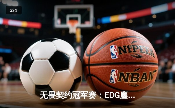 无畏契约冠军赛：EDG鏖战五局力克TE，康康关键局狂揽28杀锁定四强席位 - 2