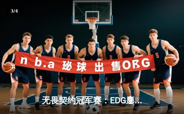 无畏契约冠军赛：EDG鏖战五局力克TE，康康关键局狂揽28杀锁定四强席位 - 3
