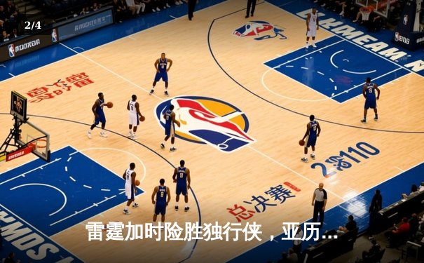 雷霆加时险胜独行侠，亚历山大40分率队挺进西部决赛 - 2