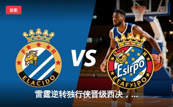 雷霆逆转独行侠晋级西决，亚历山大36分率队完成17分大逆转