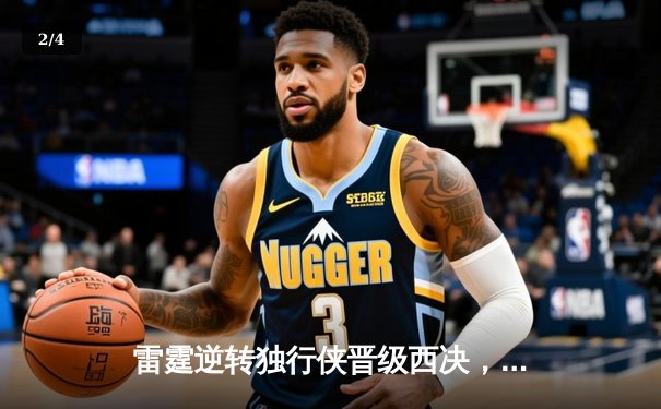 雷霆逆转独行侠晋级西决，亚历山大36分率队完成17分大逆转 - 2