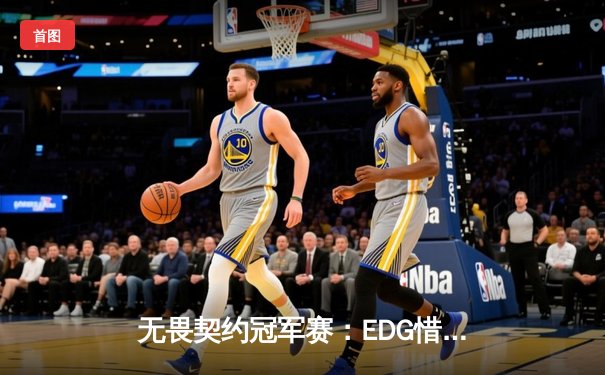 无畏契约冠军赛：EDG惜败PRX止步六强，康康狂砍297ADR难救主